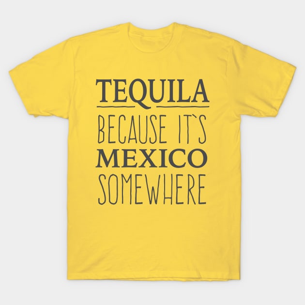 Tequila Because It's Mexico Somewhere - tshirt design T-Shirt by verde